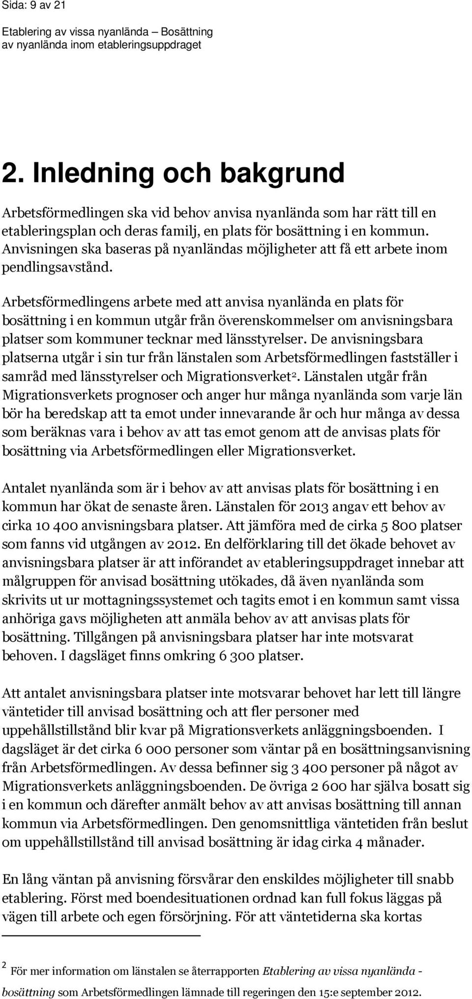 Arbetsförmedlingens arbete med att anvisa nyanlända en plats för bosättning i en kommun utgår från överenskommelser om anvisningsbara platser som kommuner tecknar med länsstyrelser.