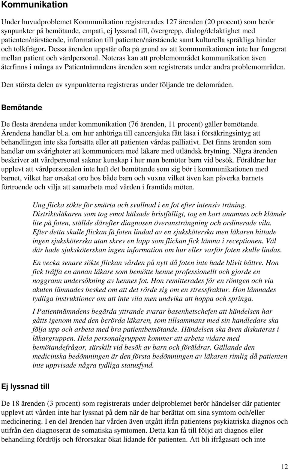 Dessa ärenden uppstår ofta på grund av att kommunikationen inte har fungerat mellan patient och vårdpersonal.