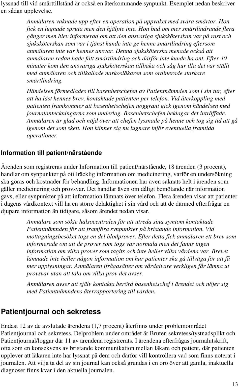 Hon bad om mer smärtlindrande flera gånger men blev informerad om att den ansvariga sjuksköterskan var på rast och sjuksköterskan som var i tjänst kunde inte ge henne smärtlindring eftersom anmälaren