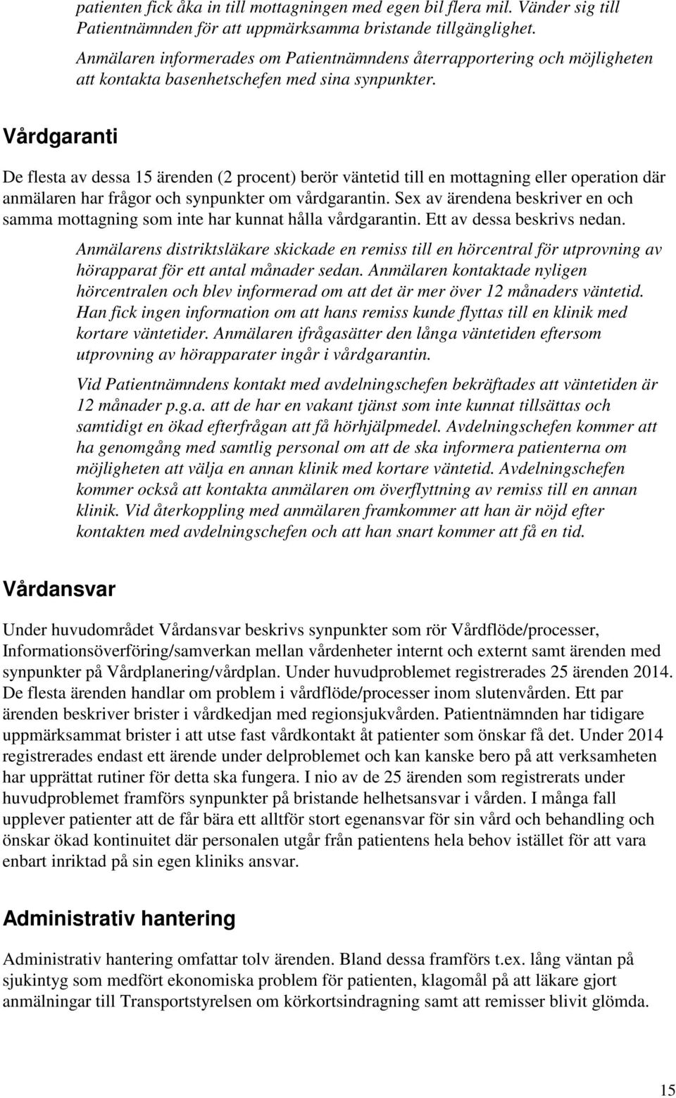 Vårdgaranti De flesta av dessa 15 ärenden (2 procent) berör väntetid till en mottagning eller operation där anmälaren har frågor och synpunkter om vårdgarantin.