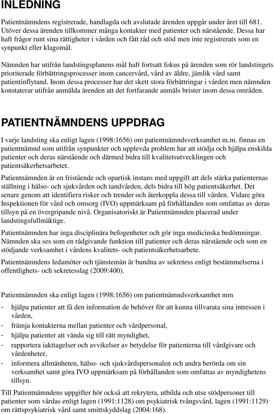 Nämnden har utifrån landstingsplanens mål haft fortsatt fokus på ärenden som rör landstingets prioriterade förbättringsprocesser inom cancervård, vård av äldre, jämlik vård samt patientinflytand.