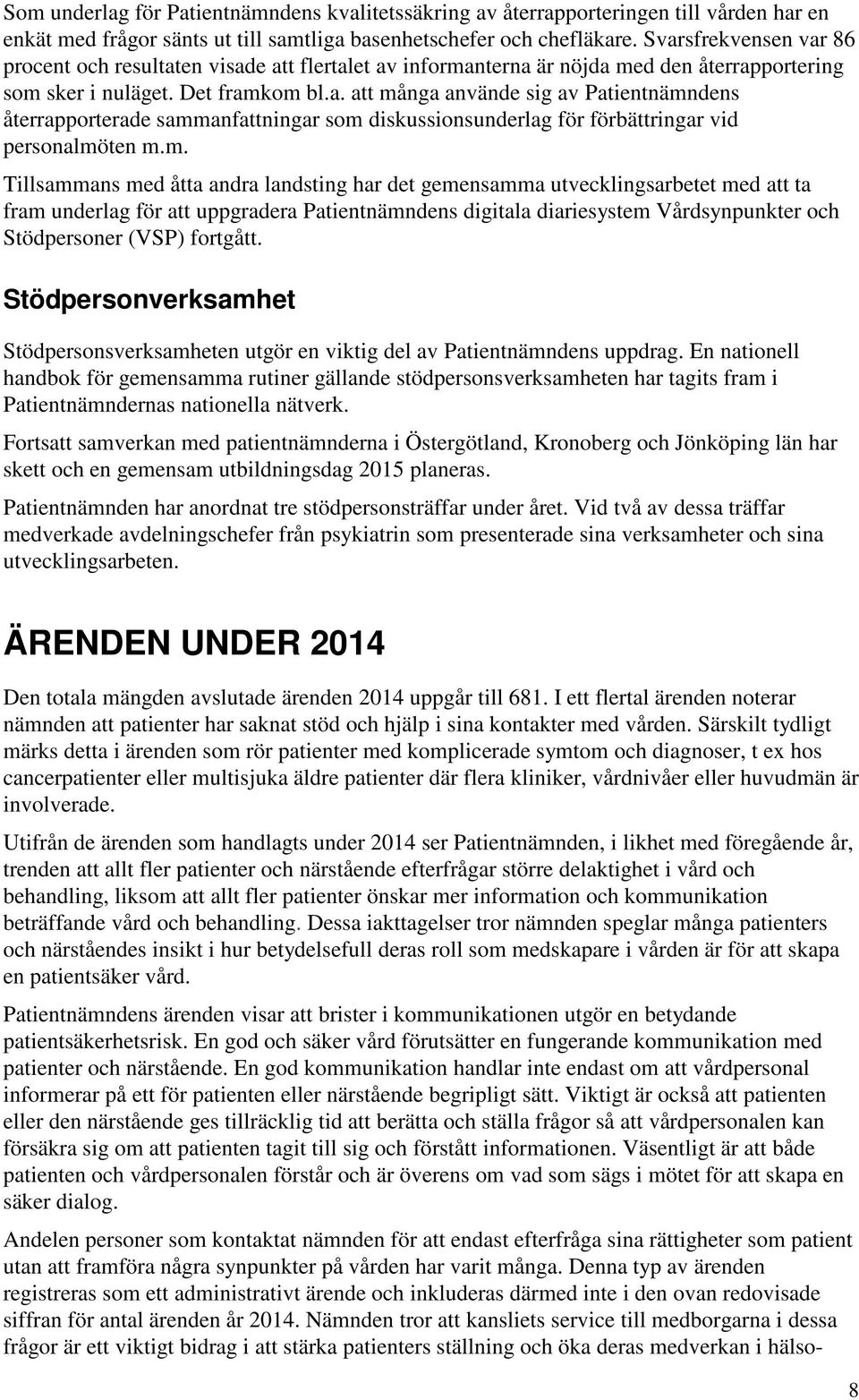 m. Tillsammans med åtta andra landsting har det gemensamma utvecklingsarbetet med att ta fram underlag för att uppgradera Patientnämndens digitala diariesystem Vårdsynpunkter och Stödpersoner (VSP)