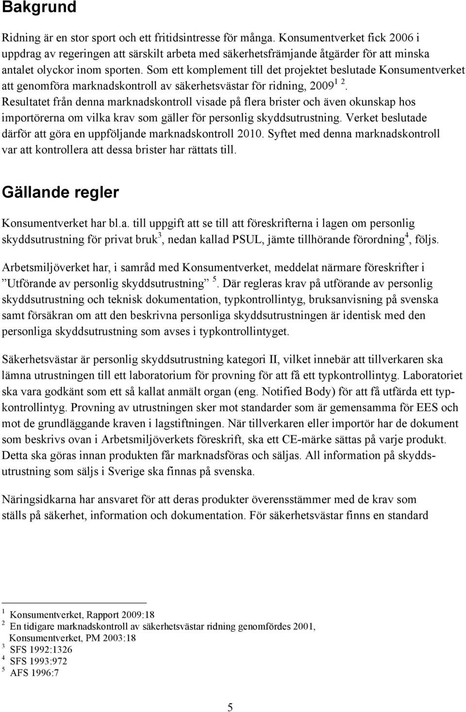 Som ett komplement till det projektet beslutade Konsumentverket att genomföra marknadskontroll av säkerhetsvästar för ridning, 2009 1 2.