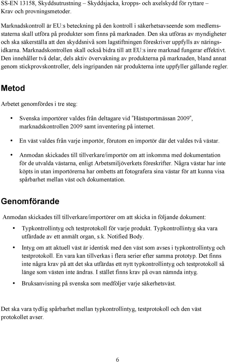 Den ska utföras av myndigheter och ska säkerställa att den skyddsnivå som lagstiftningen föreskriver uppfylls av näringsidkarna.