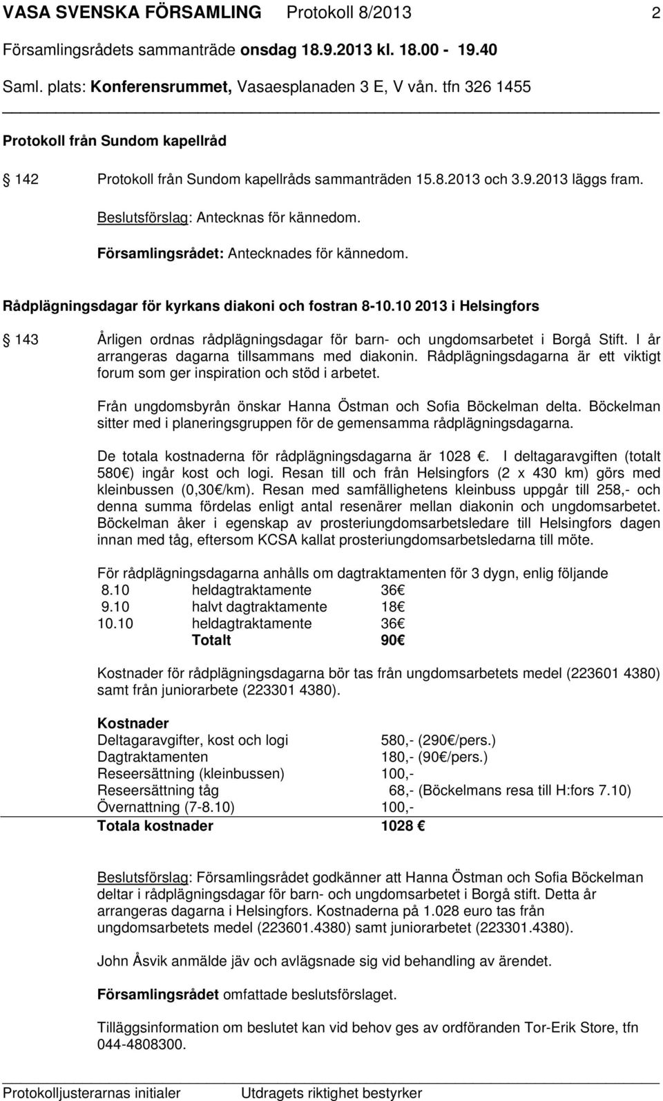 I år arrangeras dagarna tillsammans med diakonin. Rådplägningsdagarna är ett viktigt forum som ger inspiration och stöd i arbetet. Från ungdomsbyrån önskar Hanna Östman och Sofia Böckelman delta.