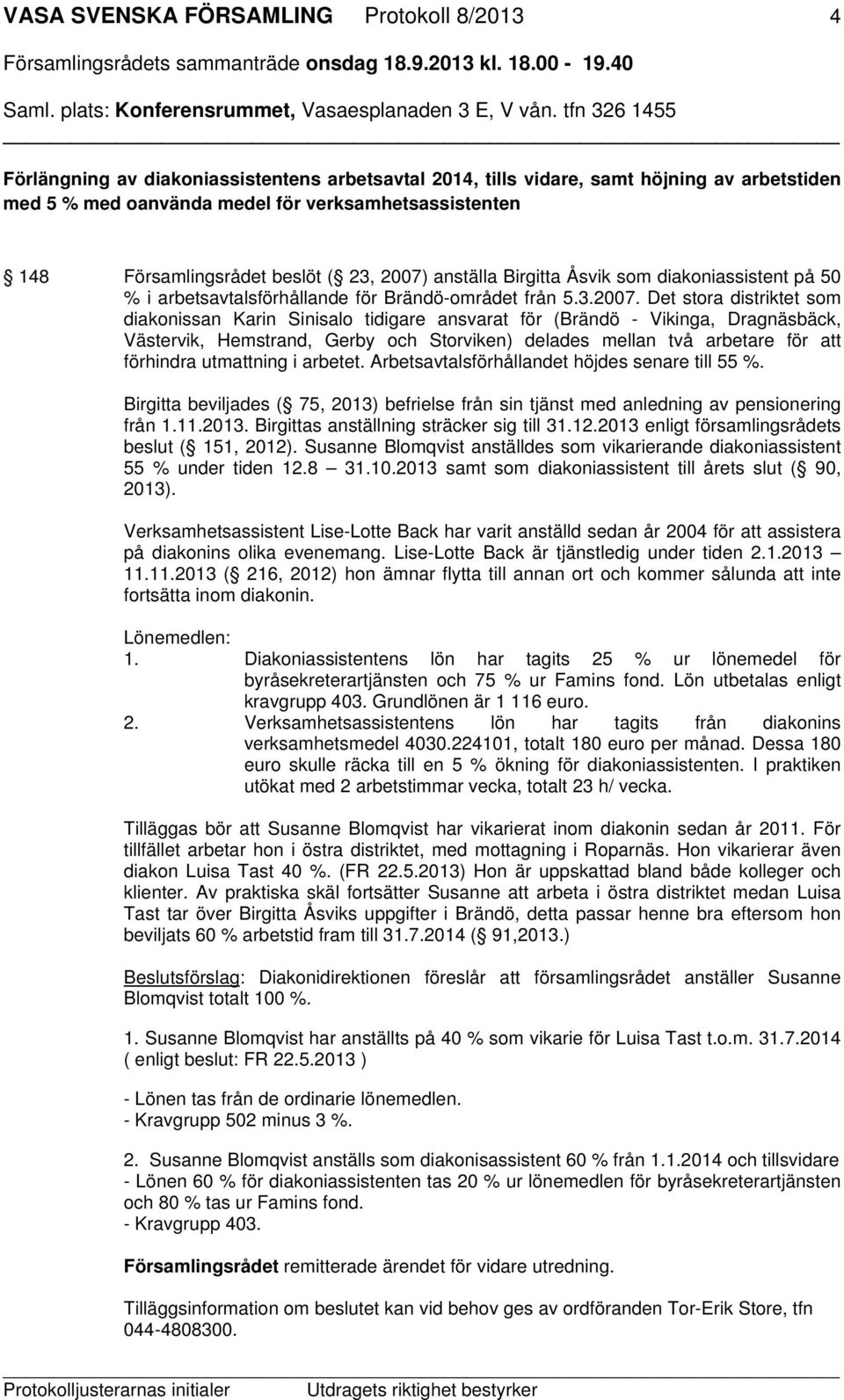 anställa Birgitta Åsvik som diakoniassistent på 50 % i arbetsavtalsförhållande för Brändö-området från 5.3.2007.