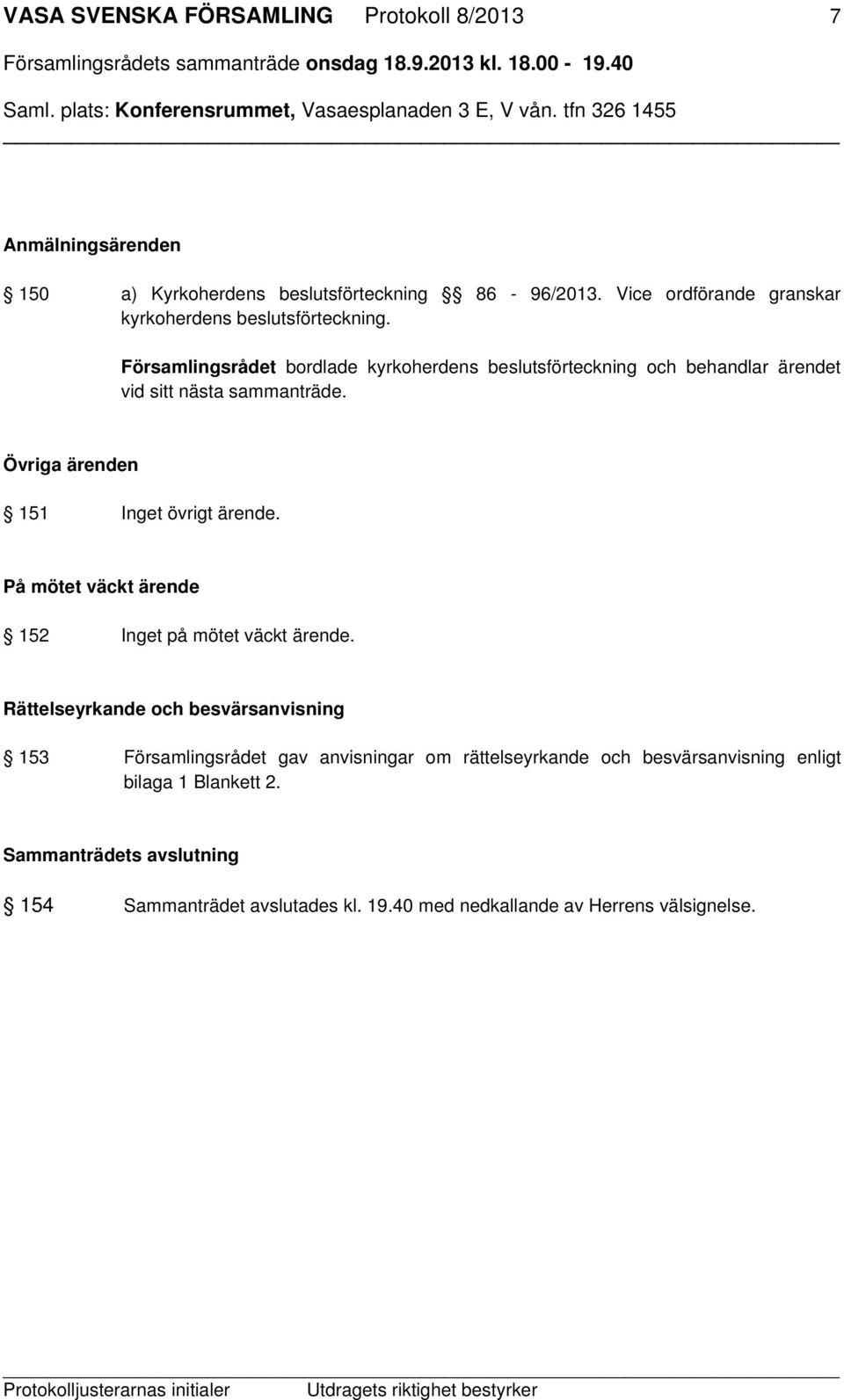 Församlingsrådet bordlade kyrkoherdens beslutsförteckning och behandlar ärendet vid sitt nästa sammanträde. Övriga ärenden 151 Inget övrigt ärende.