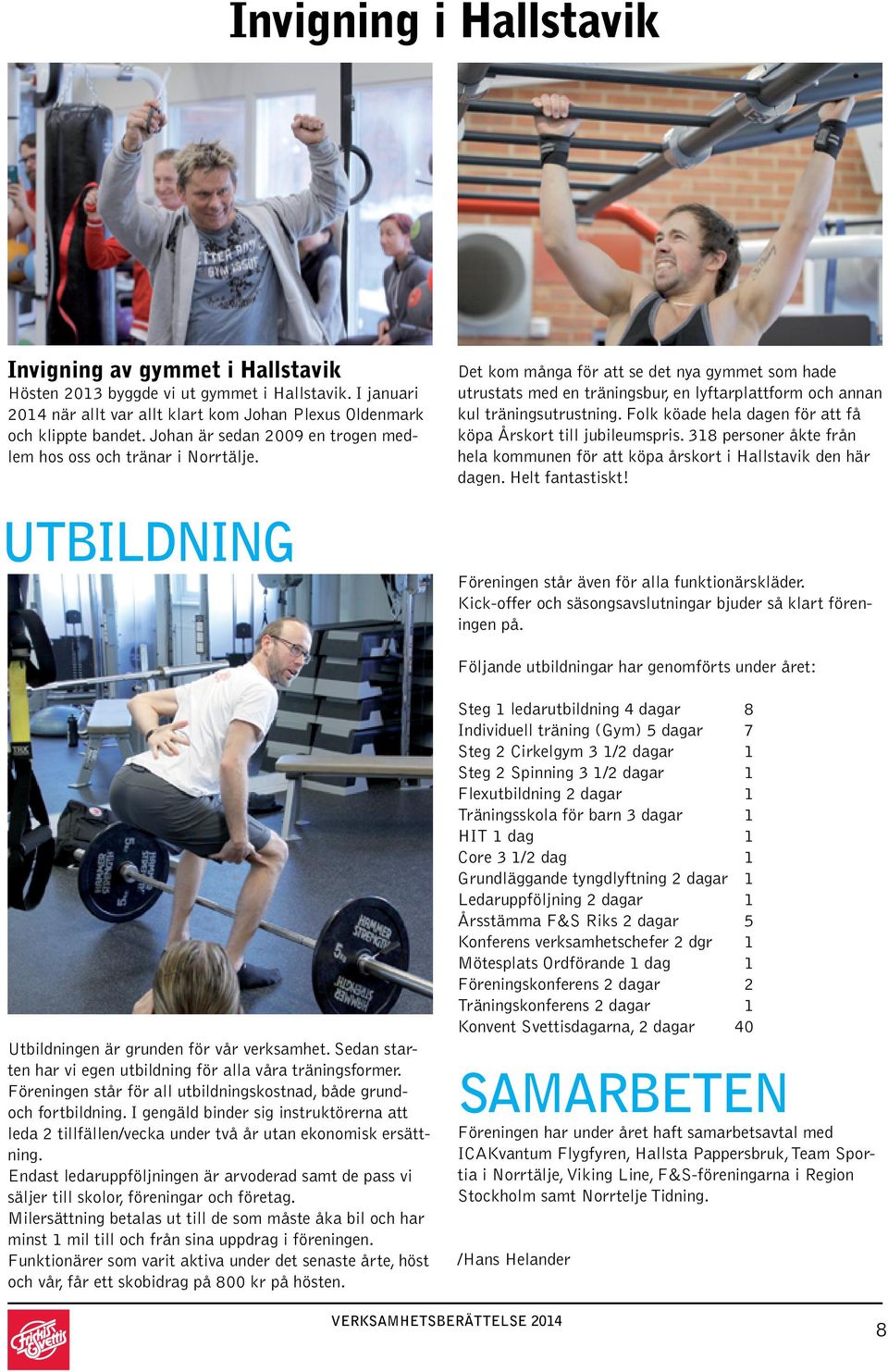 UTBILDNING Det kom många för att se det nya gymmet som hade utrustats med en träningsbur, en lyftarplattform och annan kul träningsutrustning.