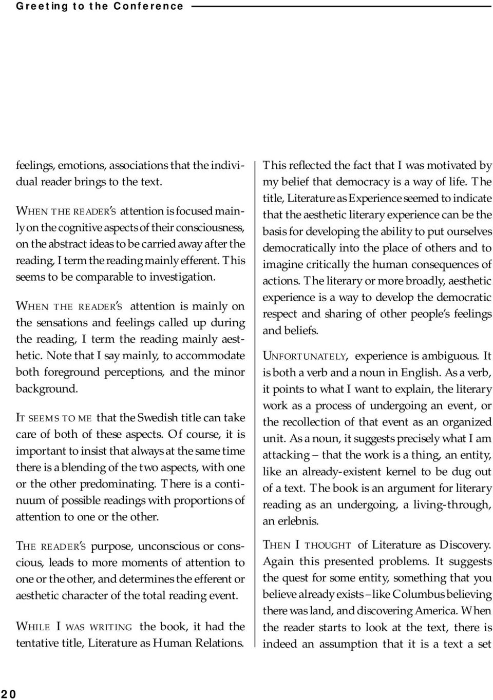 This seems to be comparable to investigation. When the reader s attention is mainly on the sensations and feelings called up during the reading, I term the reading mainly aesthetic.