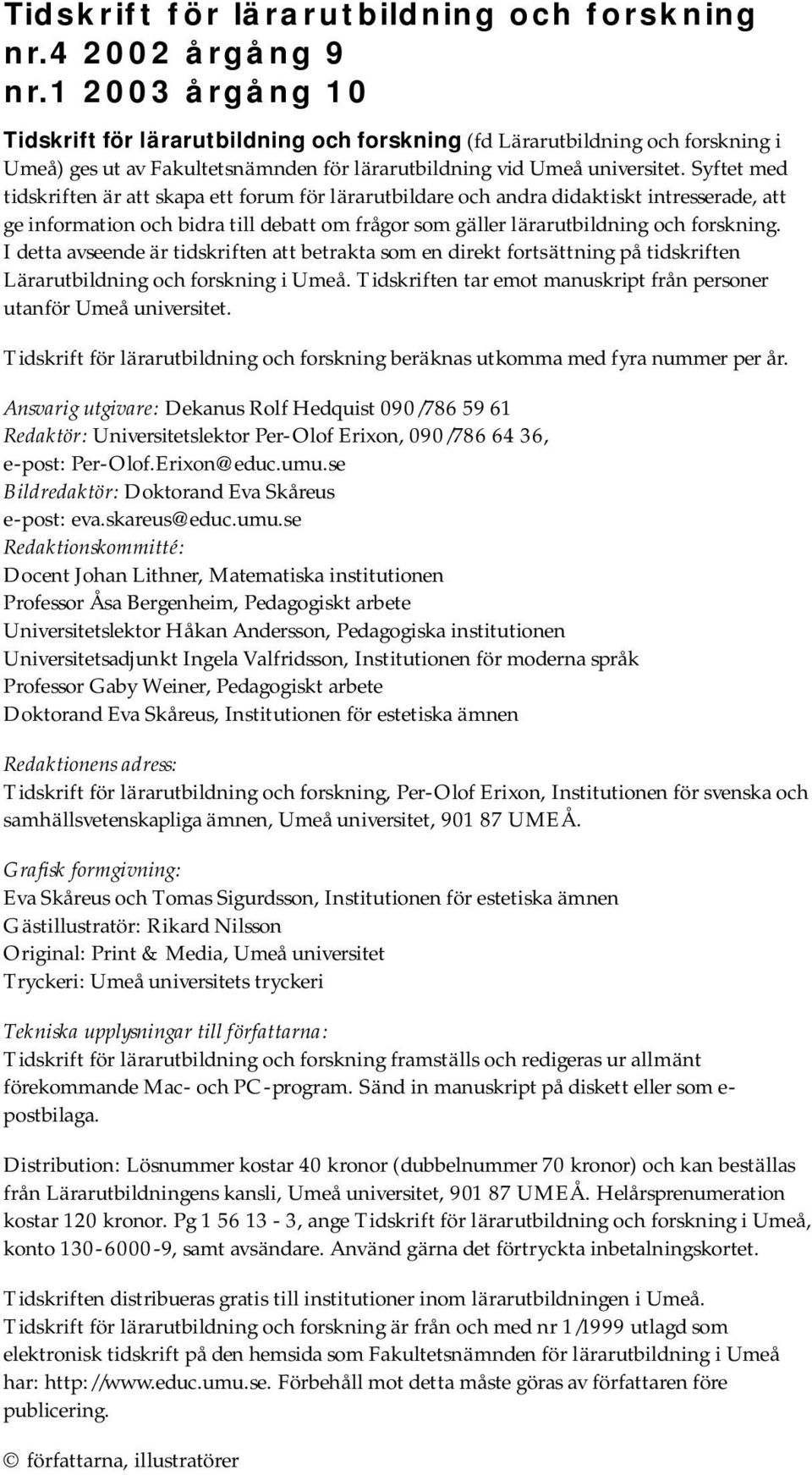 Syftet med tidskriften är att skapa ett forum för lärarutbildare och andra didaktiskt intresserade, att ge information och bidra till debatt om frågor som gäller lärarutbildning och forskning.