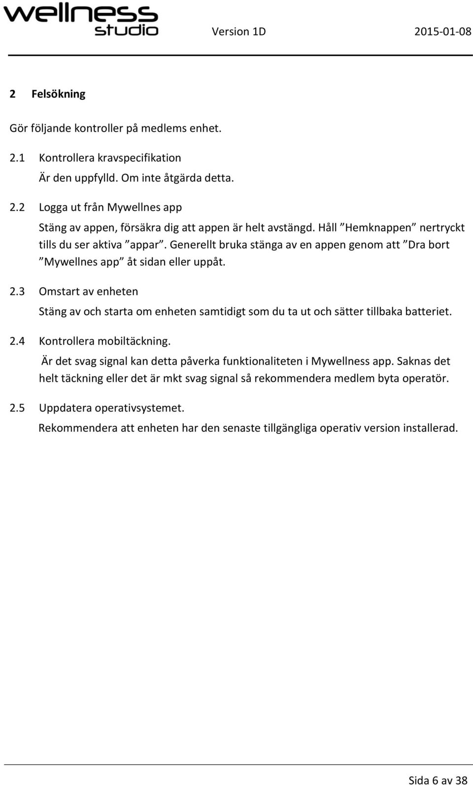 3 Omstart av enheten Stäng av och starta om enheten samtidigt som du ta ut och sätter tillbaka batteriet. 2.4 Kontrollera mobiltäckning.