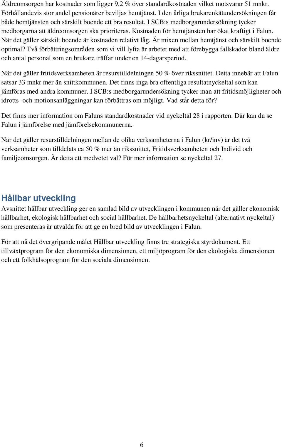 Kostnaden för hemtjänsten har ökat kraftigt i Falun. När det gäller särskilt boende är kostnaden relativt låg. Är mixen mellan hemtjänst och särskilt boende optimal?