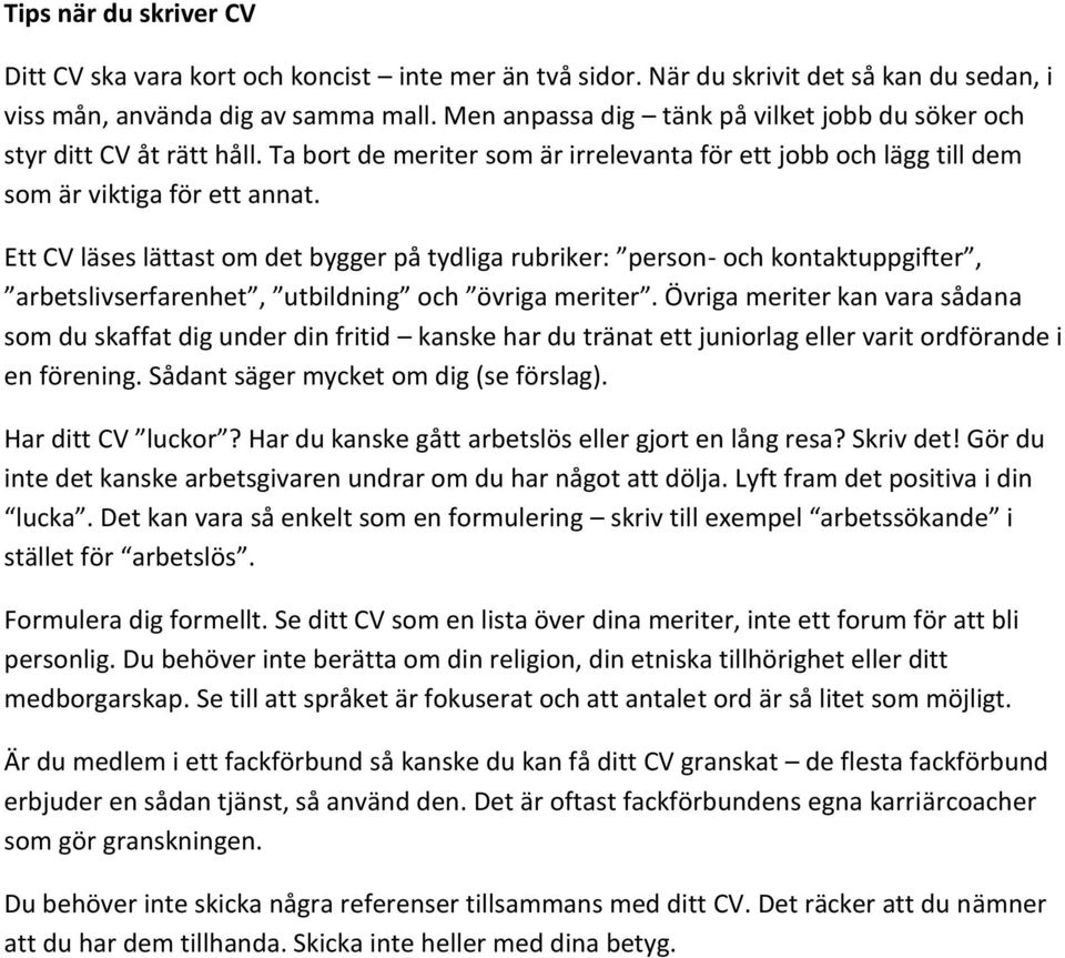 Ett CV läses lättast om det bygger på tydliga rubriker: person- och kontaktuppgifter, arbetslivserfarenhet, utbildning och övriga meriter.