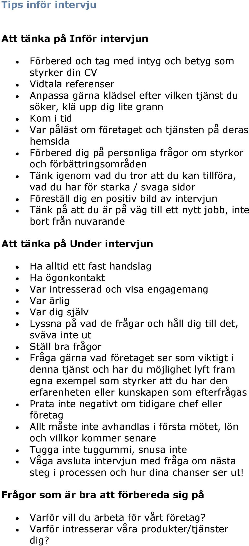 / svaga sidor Föreställ dig en positiv bild av intervjun Tänk på att du är på väg till ett nytt jobb, inte bort från nuvarande Att tänka på Under intervjun Ha alltid ett fast handslag Ha ögonkontakt