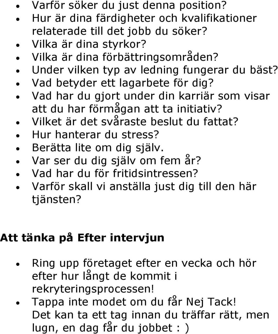 Vilket är det svåraste beslut du fattat? Hur hanterar du stress? Berätta lite om dig själv. Var ser du dig själv om fem år? Vad har du för fritidsintressen?