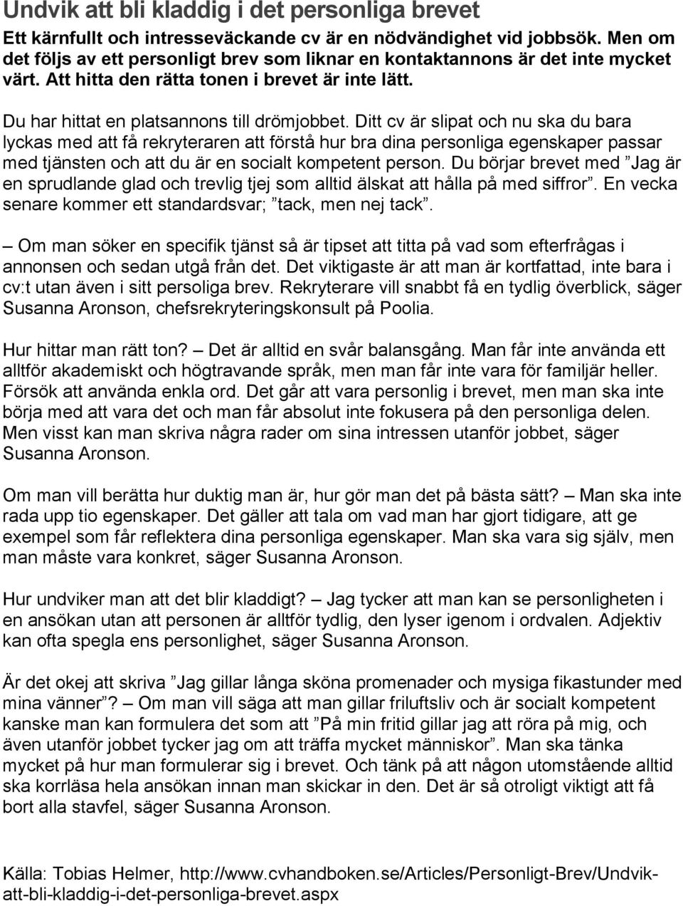 Ditt cv är slipat och nu ska du bara lyckas med att få rekryteraren att förstå hur bra dina personliga egenskaper passar med tjänsten och att du är en socialt kompetent person.