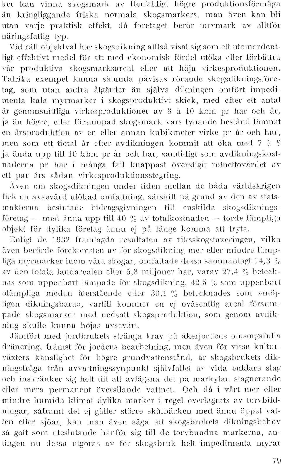 skogsmarksareal eller alt höja virkesproduktionen, Talrika cxempel kunna sålunda påvisas rörande skogsdikningsföre, tag, som utan andra åtgärder än själva dikningen omj'iirt impedimenta kala