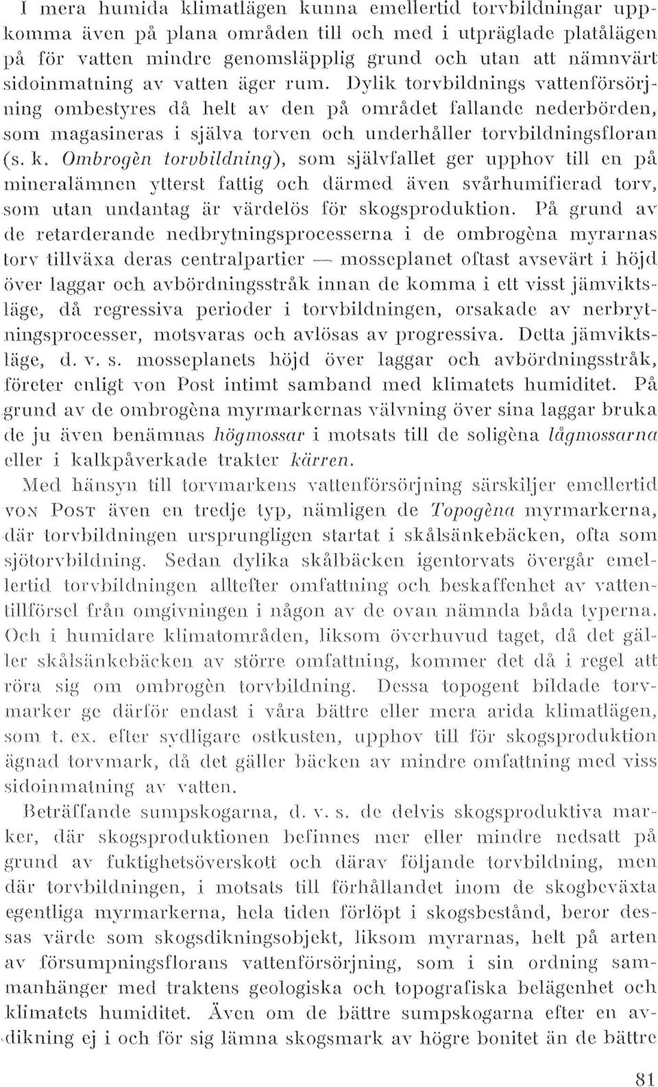 Dylik tonbildnings vattenförsörjning ombestyres då helt a v (len på området rallande nederhörden, som magasineras i själva torven och underhåller torybilclnillgsfloran (s.