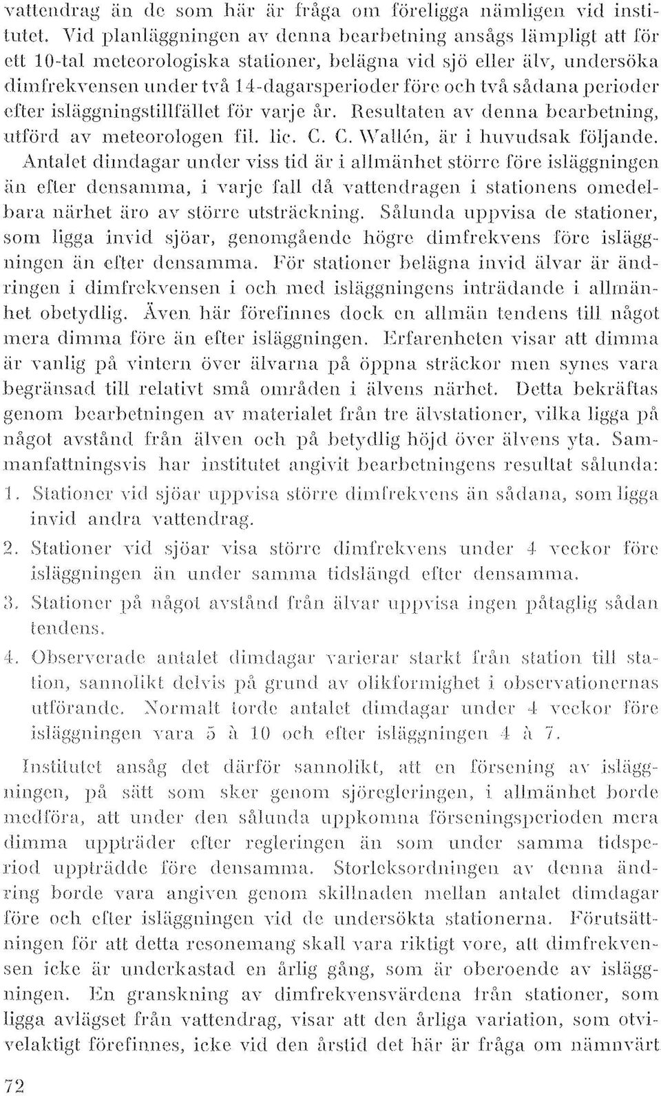 ne~mltalen al' denna bearhetning, utförd av meteorologen fil. lic. C. C. \\TallC>n, är i huvudsak följande.