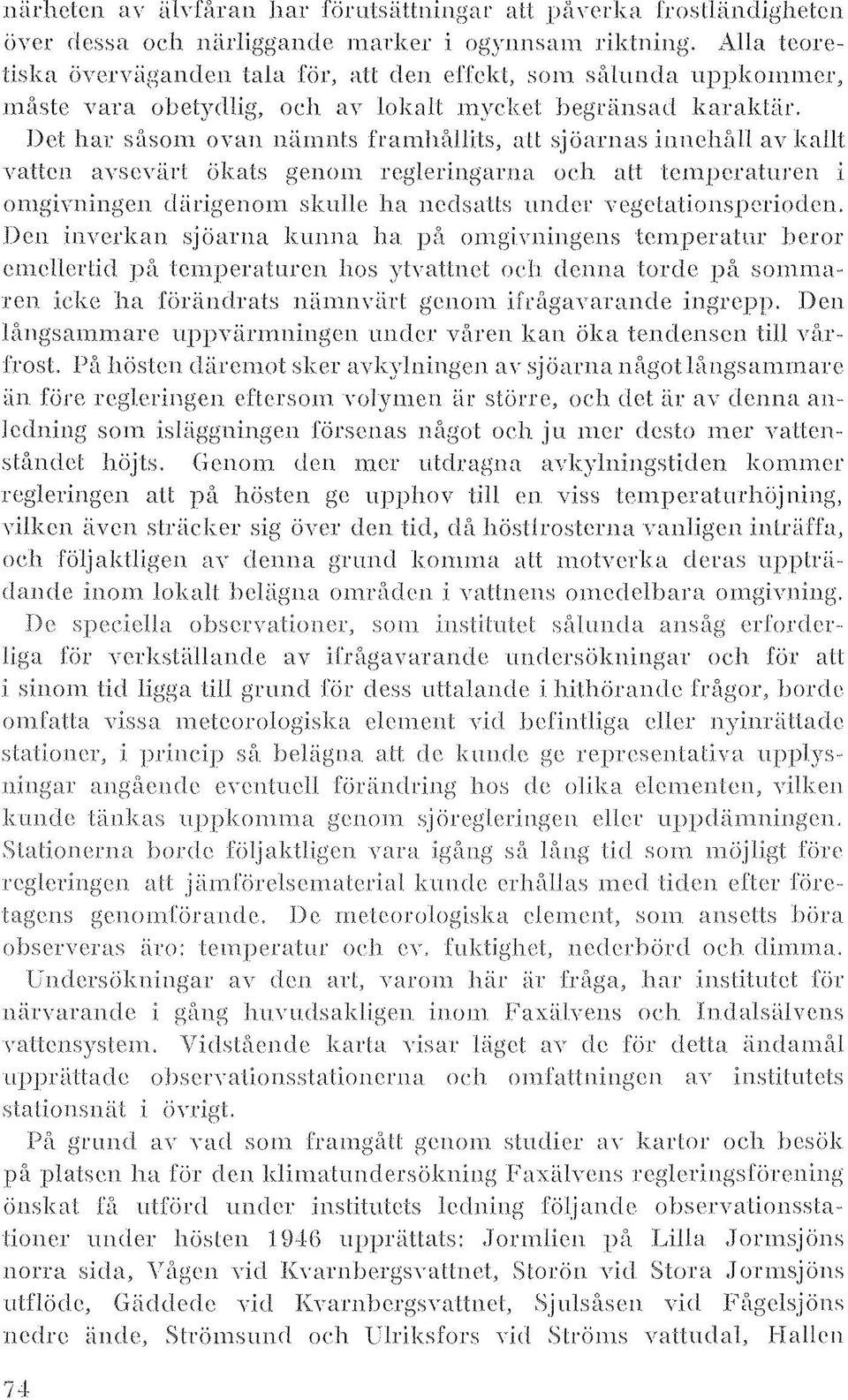 Det har SÖSOlll oyan nämnts 1'ram11[l11ils, alt sjöarnas jnneh~hl ay kallt vatten ayse\'ärl ökats genom regleringarna och alt temperaturen i omgivningen diirigenom skulle ha nedsalls uncler