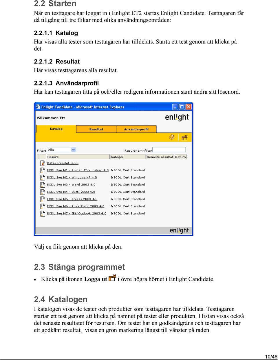 Välj en flik genom att klicka på den. 2.3 Stänga programmet Klicka på ikonen Logga ut i övre högra hörnet i Enlight Candidate. 2.4 Katalogen I katalogen visas de tester och produkter som testtagaren har tilldelats.