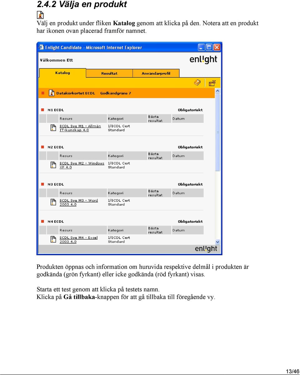 Produkten öppnas och information om huruvida respektive delmål i produkten är godkända (grön fyrkant)