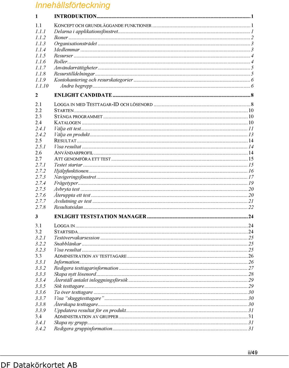 1 LOGGA IN MED TESTTAGAR-ID OCH LÖSENORD...8 2.2 STARTEN...10 2.3 STÄNGA PROGRAMMET...10 2.4 KATALOGEN...10 2.4.1 Välja ett test...11 2.4.2 Välja en produkt...13 2.5 RESULTAT...14 2.5.1 Visa resultat.