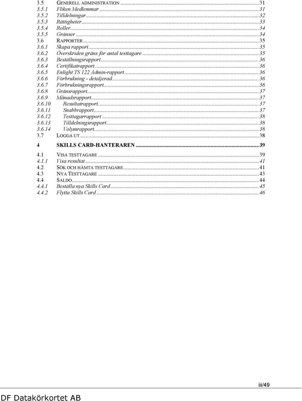 ..37 3.6.10 Resultatrapport...37 3.6.11 Snabbrapport...37 3.6.12 Testtagarrapport...38 3.6.13 Tilldelningsrapport...38 3.6.14 Volymrapport...38 3.7 LOGGA UT...38 4 SKILLS CARD-HANTERAREN...39 4.