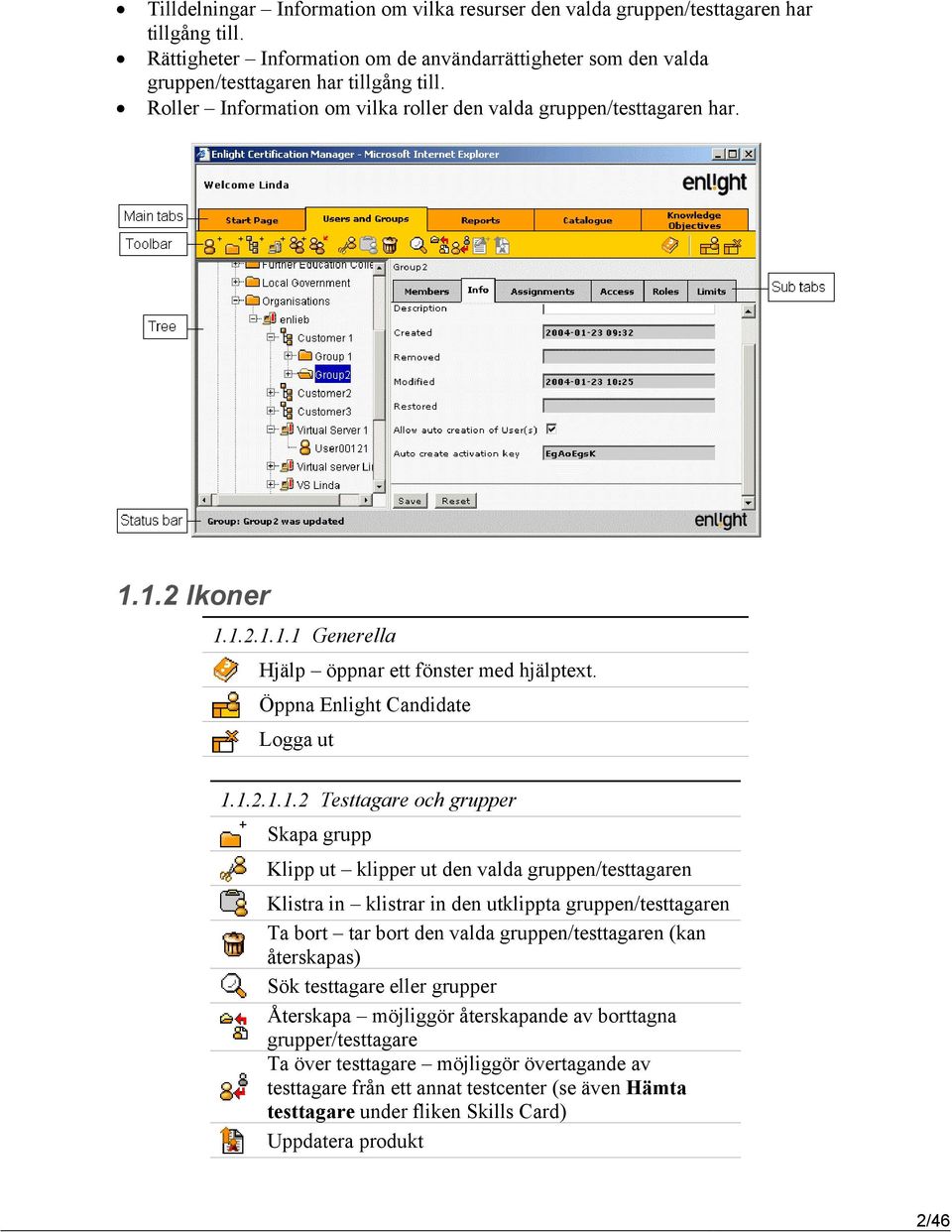 1.2 Ikoner 1.1.2.1.1.1 Generella Hjälp öppnar ett fönster med hjälptext. Öppna Enlight Candidate Logga ut 1.1.2.1.1.2 Testtagare och grupper Skapa grupp Klipp ut klipper ut den valda