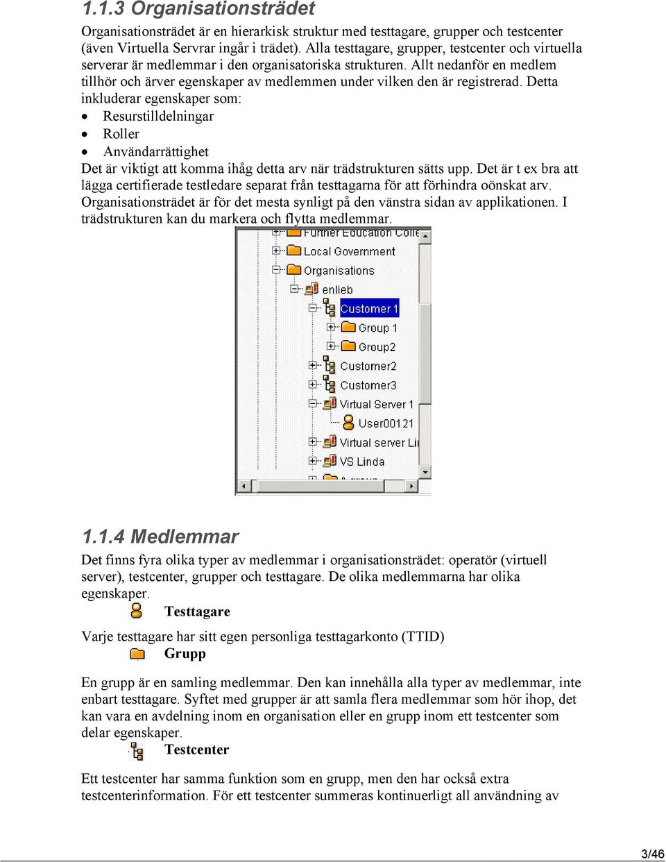 Allt nedanför en medlem tillhör och ärver egenskaper av medlemmen under vilken den är registrerad.