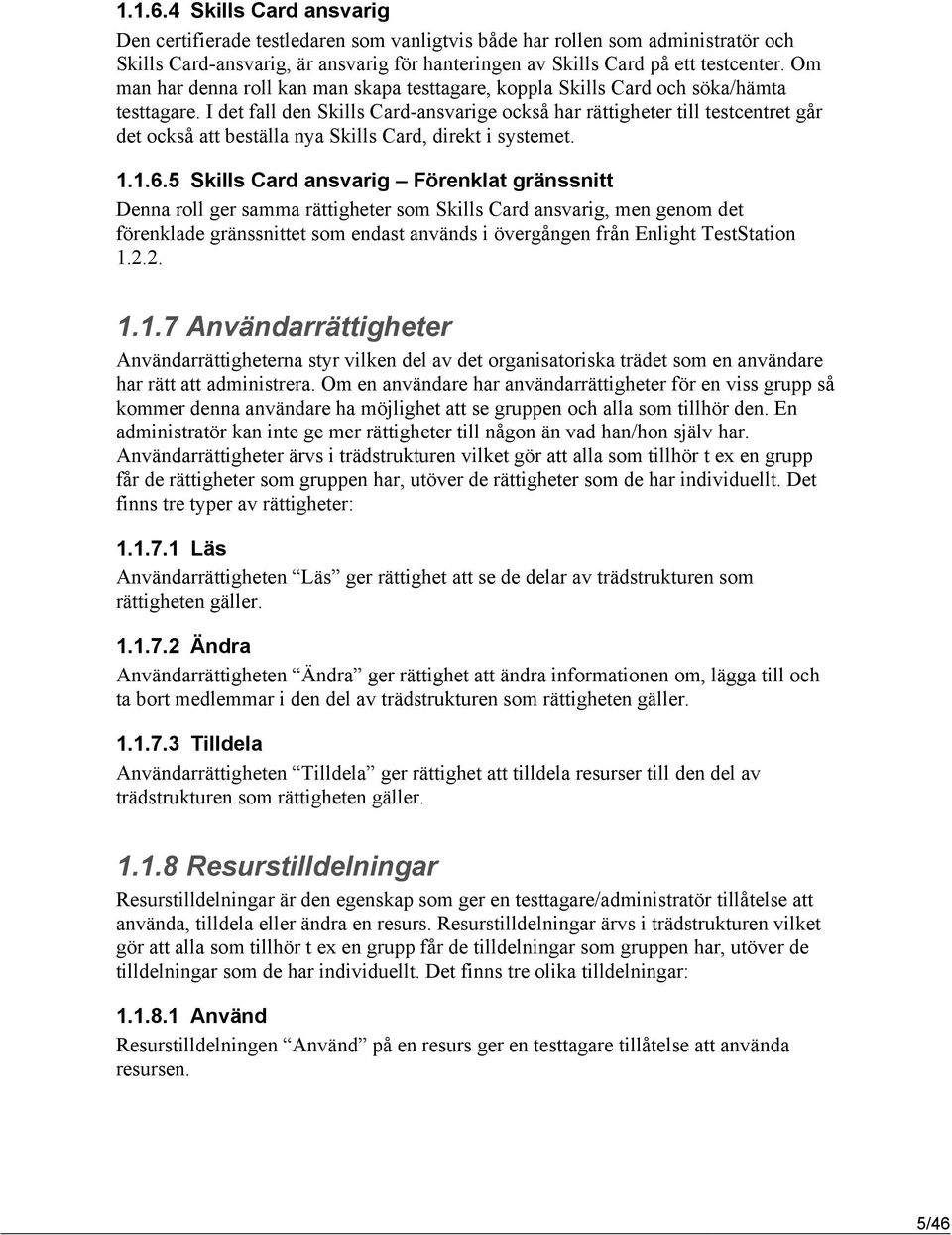 I det fall den Skills Card-ansvarige också har rättigheter till testcentret går det också att beställa nya Skills Card, direkt i systemet. 1.1.6.