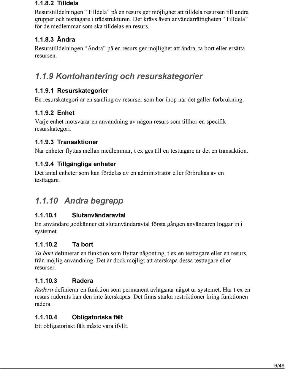 1.1.9 Kontohantering och resurskategorier 1.1.9.1 Resurskategorier En resurskategori är en samling av resurser som hör ihop när det gäller förbrukning. 1.1.9.2 Enhet Varje enhet motsvarar en användning av någon resurs som tillhör en specifik resurskategori.