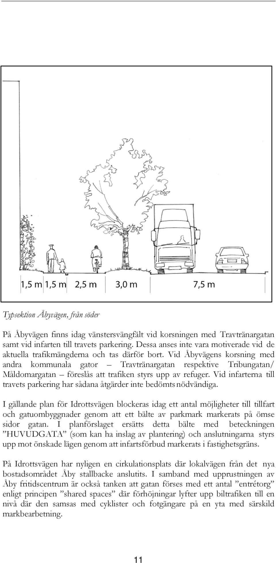 Vid Åbyvägens korsning med andra kommunala gator Travtränargatan respektive Tribungatan/ Måldomargatan föreslås att trafiken styrs upp av refuger.