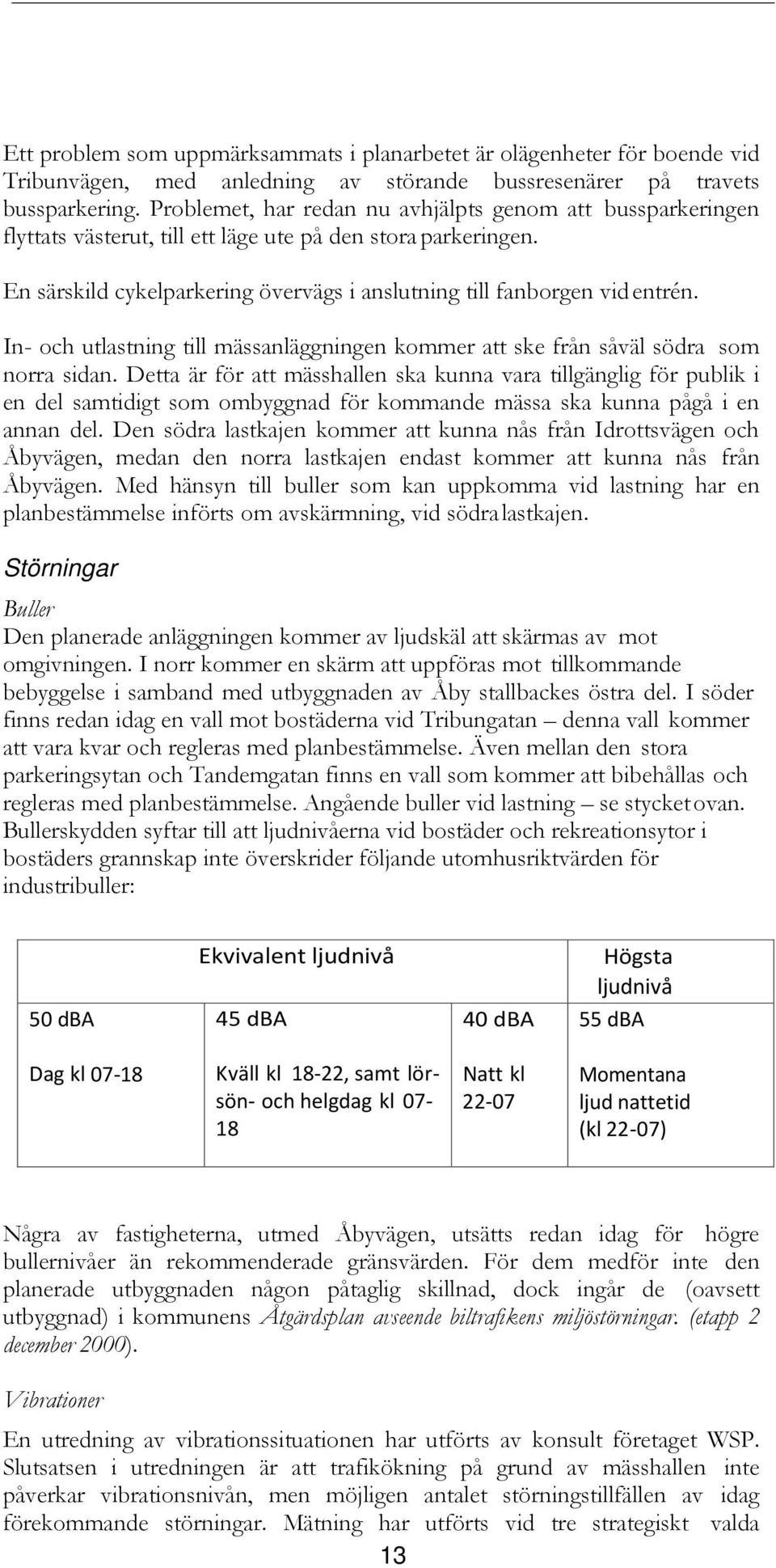 In- och utlastning till mässanläggningen kommer att ske från såväl södra som norra sidan.