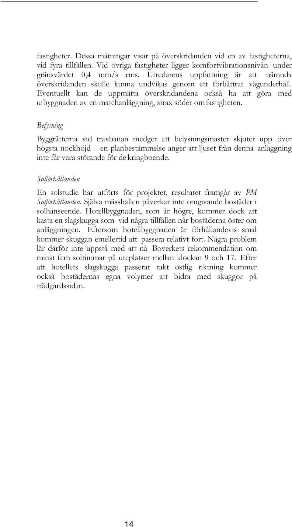 Eventuellt kan de uppmätta överskridandena också ha att göra med utbyggnaden av en matchanläggning, strax söder om fastigheten.