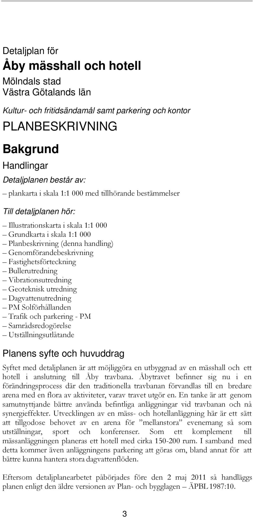 Fastighetsförteckning Bullerutredning Vibrationsutredning Geoteknisk utredning Dagvattenutredning PM Solförhållanden Trafik och parkering - PM Samrådsredogörelse Utställningsutlåtande Planens syfte