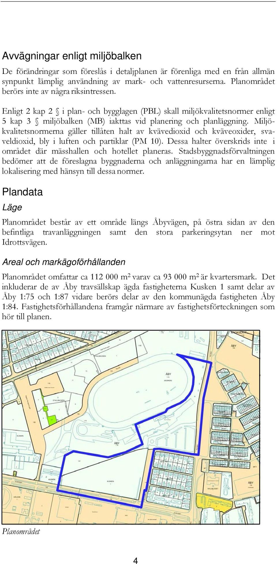 Miljökvalitetsnormerna gäller tillåten halt av kvävedioxid och kväveoxider, svaveldioxid, bly i luften och partiklar (PM 10).