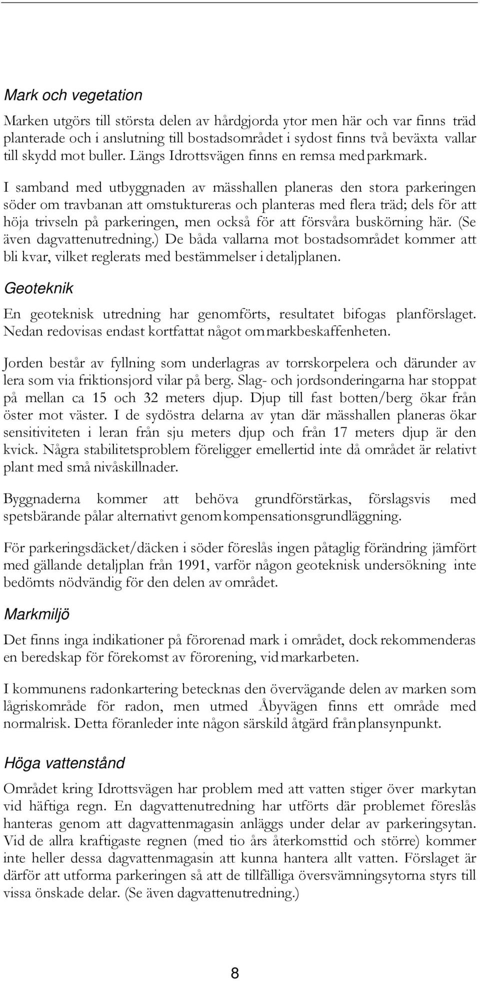 I samband med utbyggnaden av mässhallen planeras den stora parkeringen söder om travbanan att omstuktureras och planteras med flera träd; dels för att höja trivseln på parkeringen, men också för att