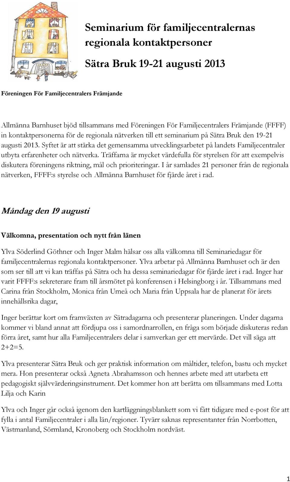 Syftet är att stärka det gemensamma utvecklingsarbetet på landets Familjecentraler utbyta erfarenheter och nätverka.