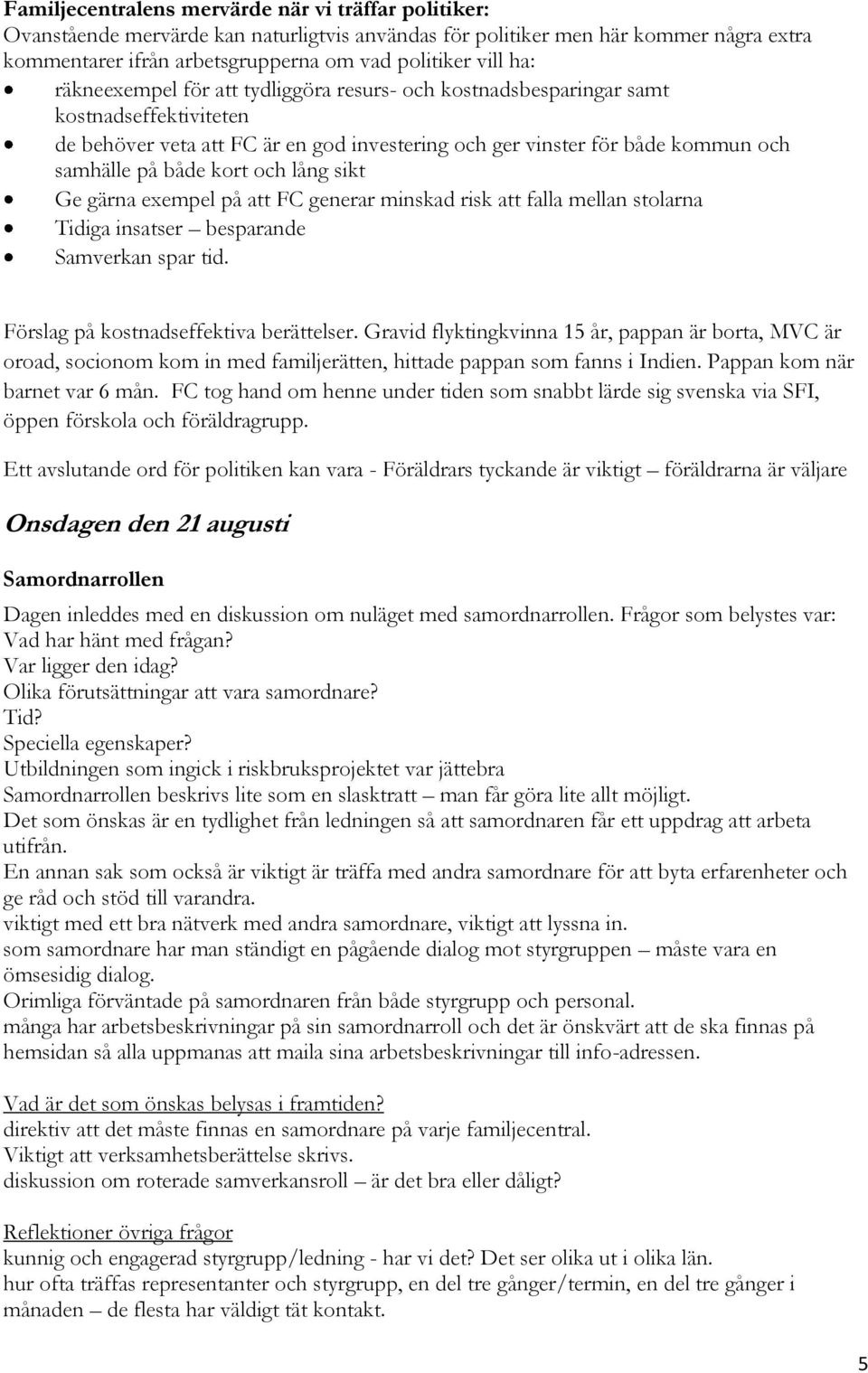 och lång sikt Ge gärna exempel på att FC generar minskad risk att falla mellan stolarna Tidiga insatser besparande Samverkan spar tid. Förslag på kostnadseffektiva berättelser.