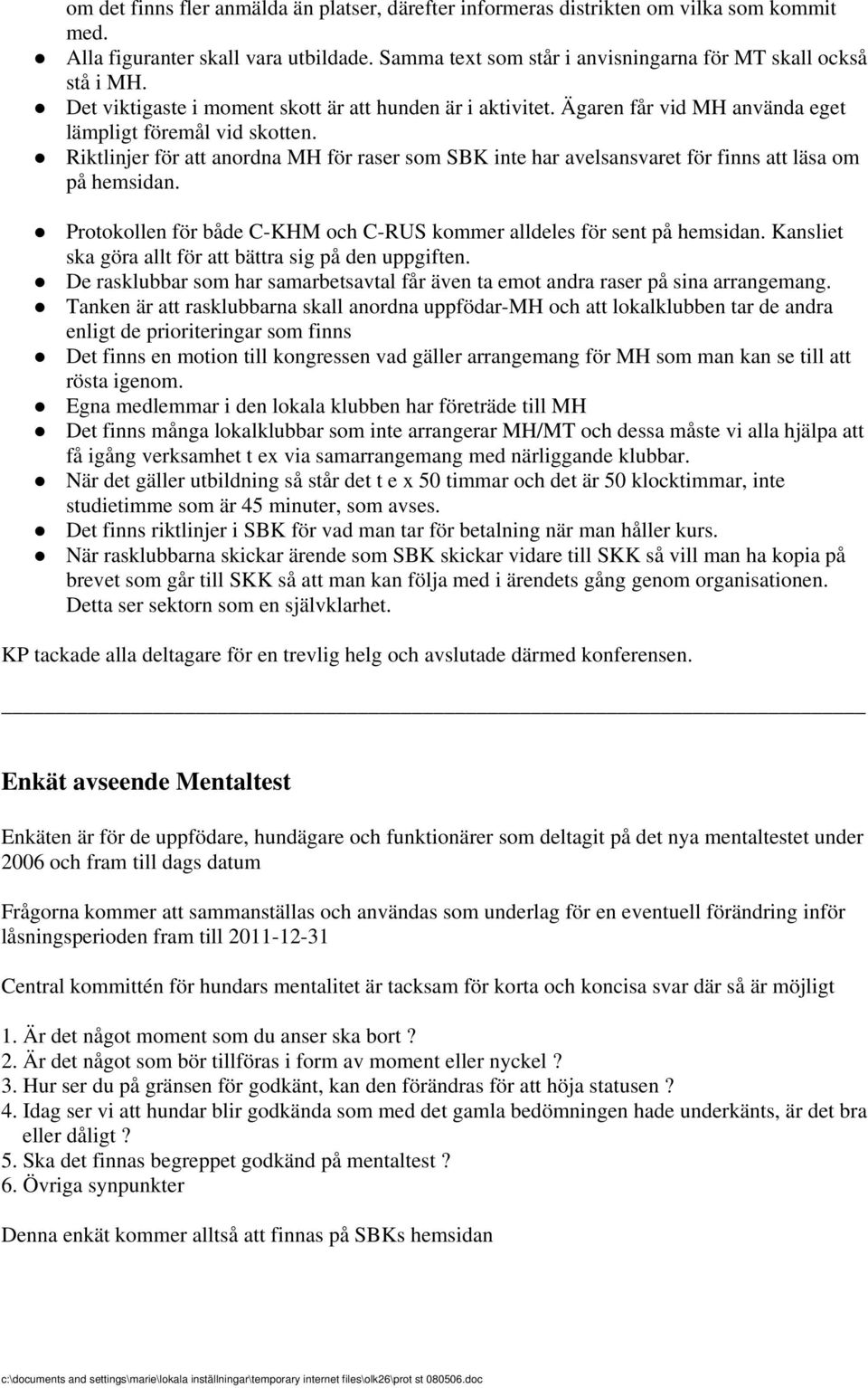 Riktlinjer för att anordna MH för raser som SBK inte har avelsansvaret för finns att läsa om på hemsidan. Protokollen för både C-KHM och C-RUS kommer alldeles för sent på hemsidan.