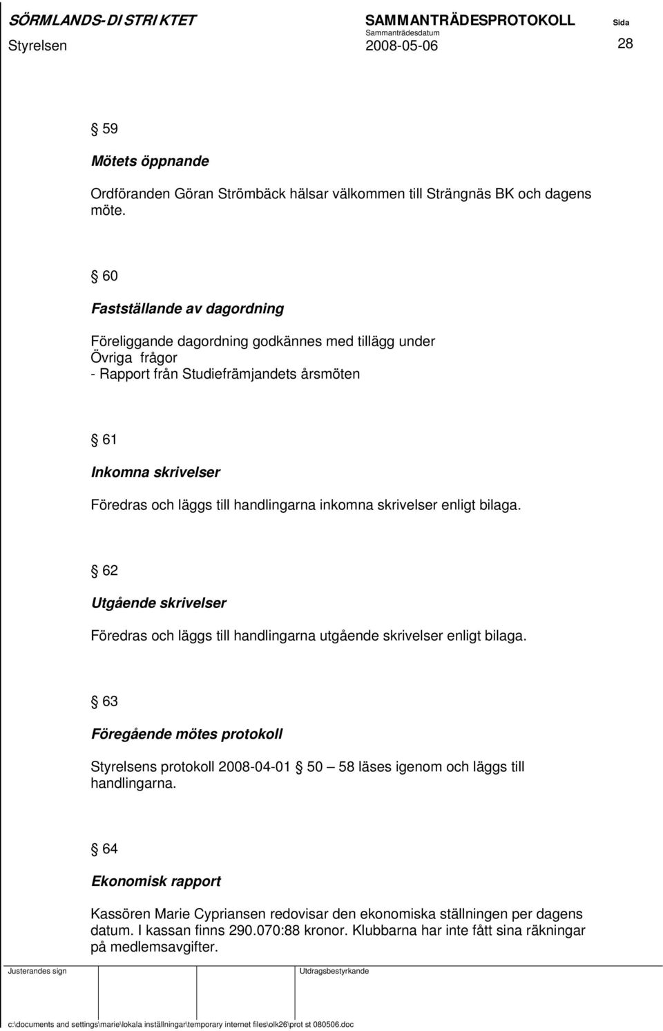 inkomna skrivelser enligt bilaga. 62 Utgående skrivelser Föredras och läggs till handlingarna utgående skrivelser enligt bilaga.