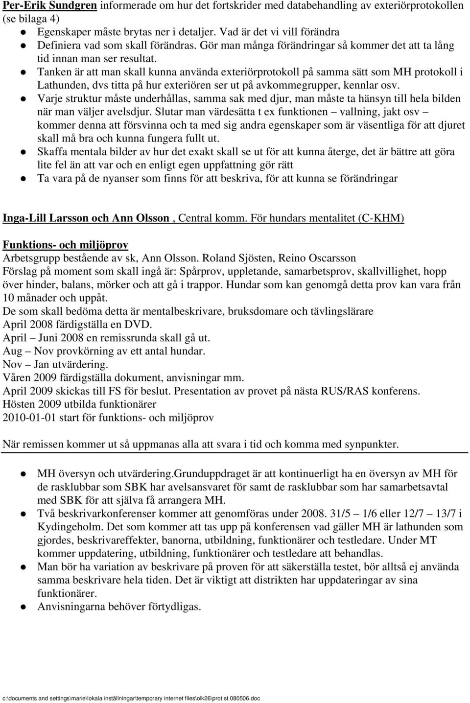 Tanken är att man skall kunna använda exteriörprotokoll på samma sätt som MH protokoll i Lathunden, dvs titta på hur exteriören ser ut på avkommegrupper, kennlar osv.