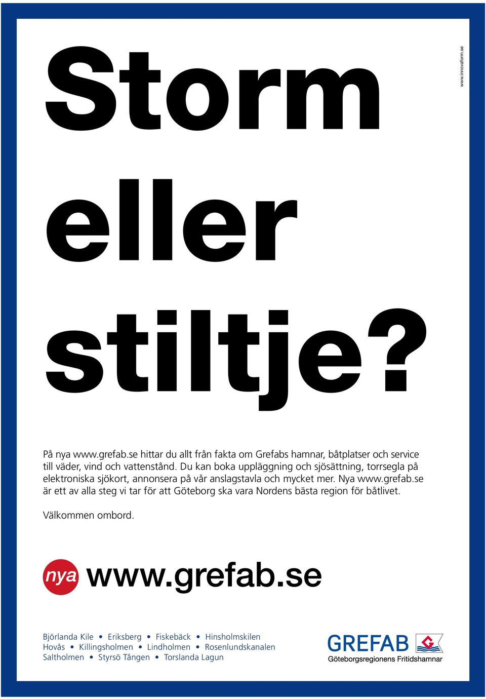 Du kan boka uppläggning och sjösättning, torrsegla på elektroniska sjökort, annonsera på vår anslagstavla och mycket mer. Nya www.grefab.