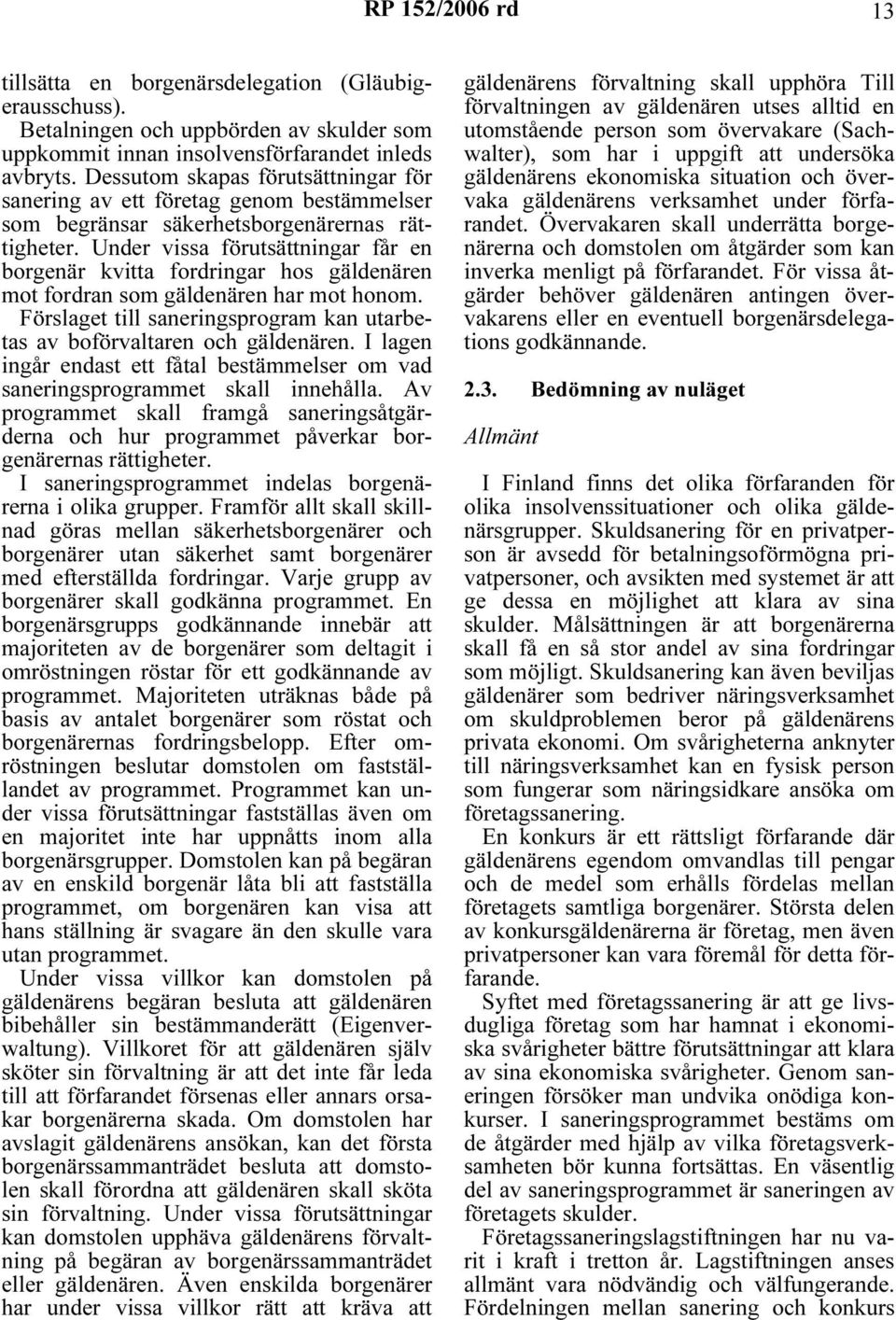 Under vissa förutsättningar får en borgenär kvitta fordringar hos gäldenären mot fordran som gäldenären har mot honom. Förslaget till saneringsprogram kan utarbetas av boförvaltaren och gäldenären.