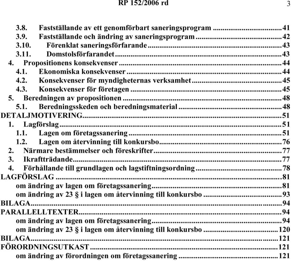 ..48 DETALJMOTIVERING...51 1. Lagförslag...51 1.1. Lagen om företagssanering...51 1.2. Lagen om återvinning till konkursbo...76 2. Närmare bestämmelser och föreskrifter...77 3. Ikraftträdande...77 4.