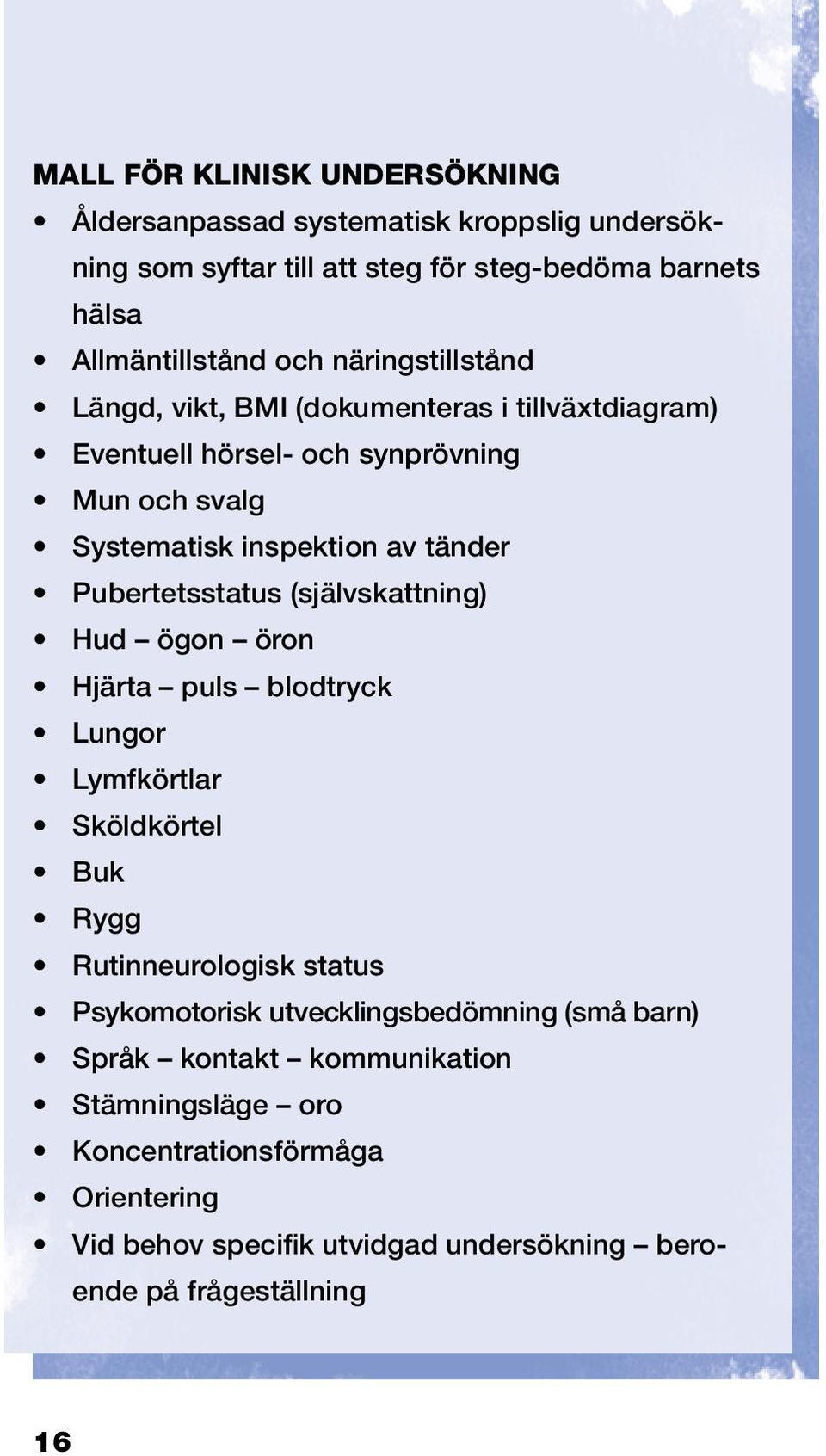 Pubertetsstatus (självskattning) Hud ögon öron Hjärta puls blodtryck Lungor Lymfkörtlar Sköldkörtel Buk Rygg Rutinneurologisk status Psykomotorisk