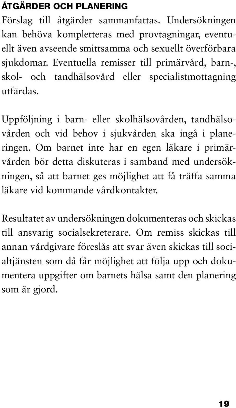 Uppföljning i barn- eller skolhälsovården, tandhälsovården och vid behov i sjukvården ska ingå i planeringen.