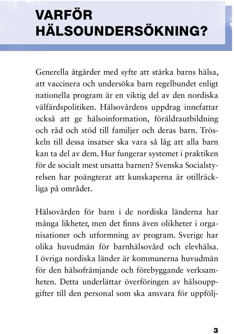 Hälsovårdens uppdrag innefattar också att ge hälsoinformation, föräldrautbildning och råd och stöd till familjer och deras barn.