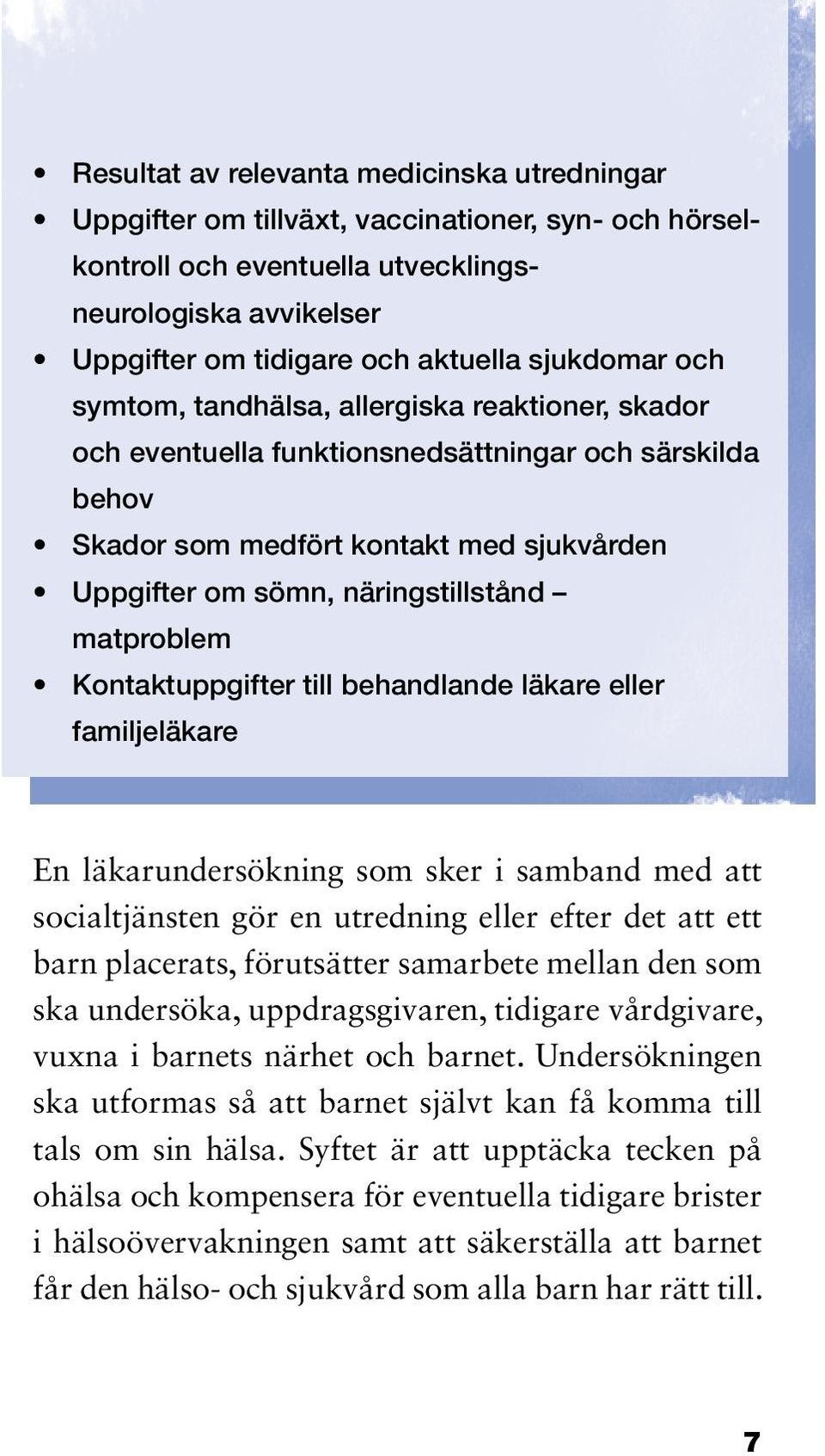 matproblem Kontaktuppgifter till behandlande läkare eller familjeläkare En läkarundersökning som sker i samband med att socialtjänsten gör en utredning eller efter det att ett barn placerats,